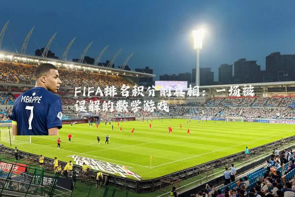 FIFA排名积分的真相:一场被误解的数学游戏