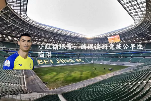 小组循环赛:被误读的竞技公平性陷阱